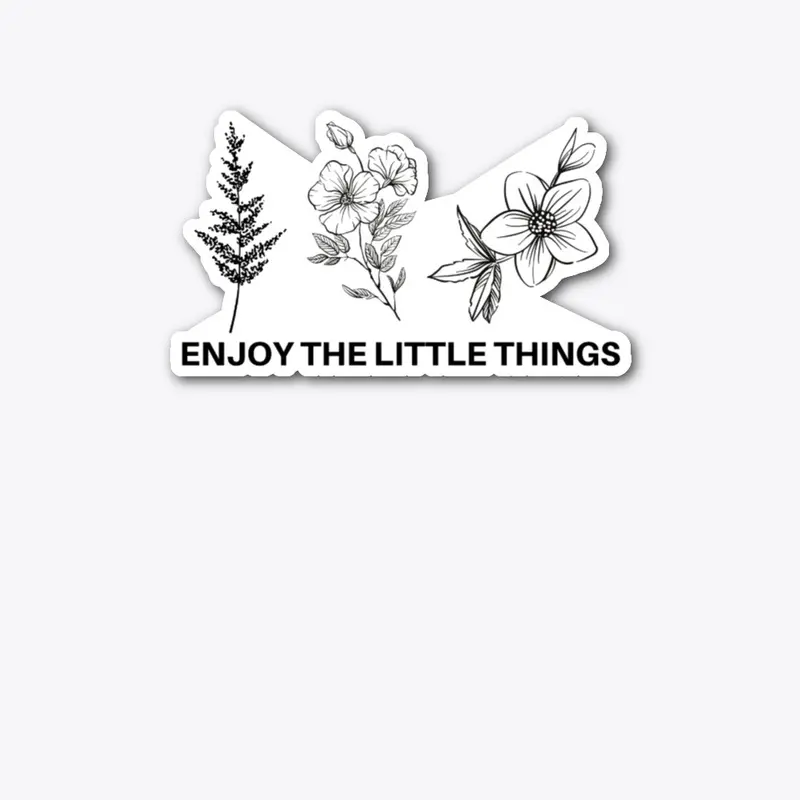 Flowers- Enjoy the Little Things